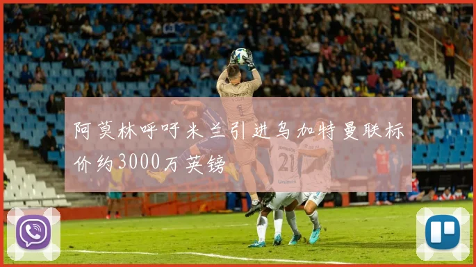 阿莫林呼吁米兰引进乌加特曼联标价约3000万英镑